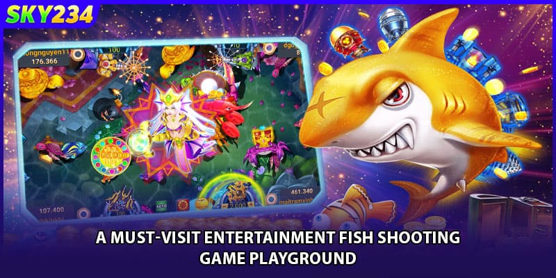 A must-visit entertainment fish shooting game playground.