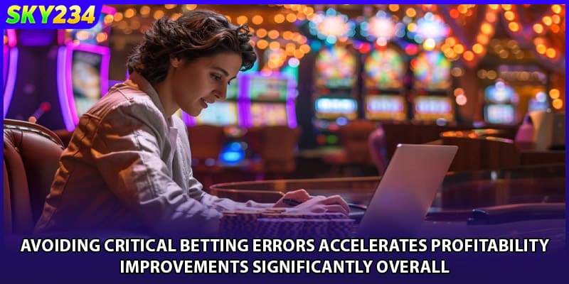 Avoiding critical betting errors accelerates profitability improvements significantly overall