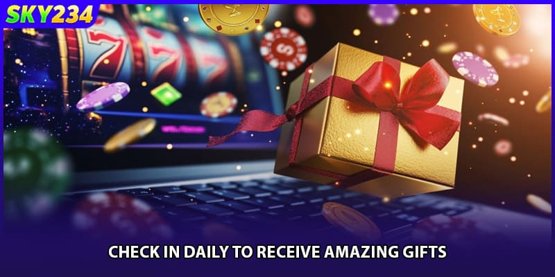 Check in daily to receive amazing gifts!