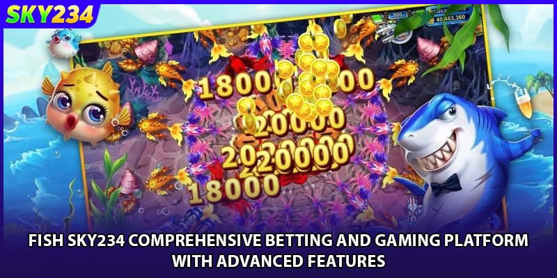 Fish Sky234 comprehensive betting and gaming platform with advanced features