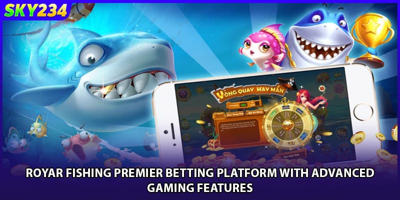 Royar Fishing premier betting platform with advanced gaming features