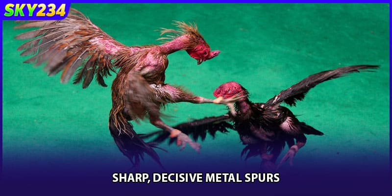 Sharp, decisive metal spurs