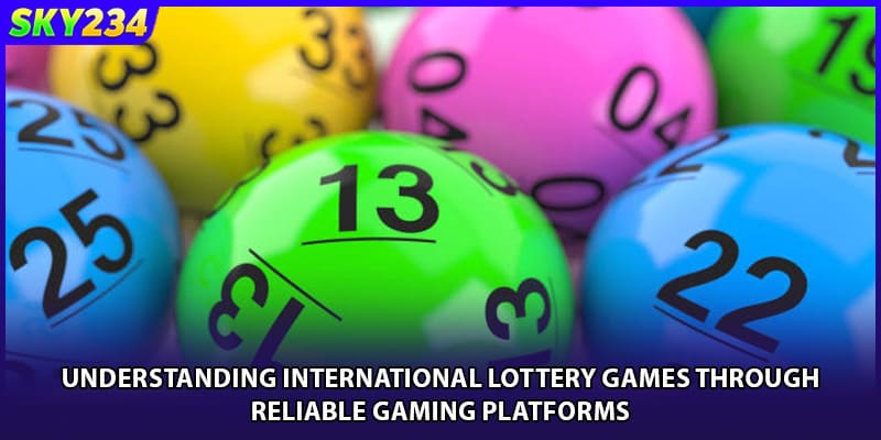 Understanding international lottery games through reliable gaming platforms